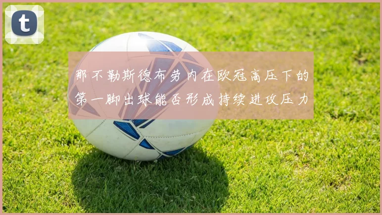 那不勒斯德布劳内在欧冠高压下的第一脚出球能否形成持续进攻压力