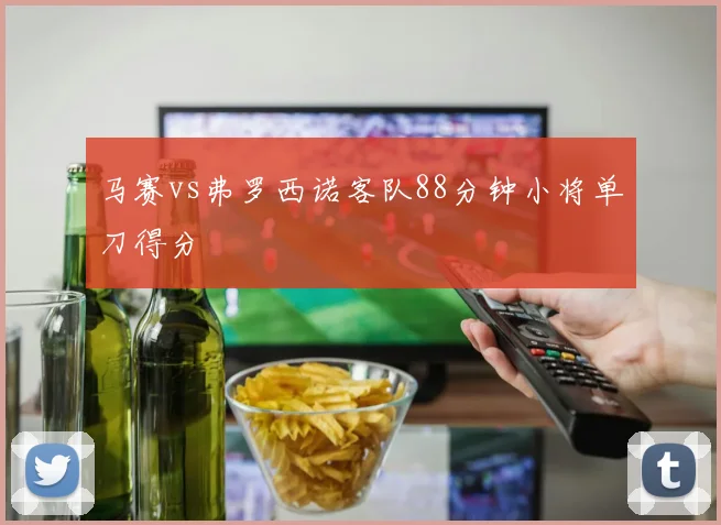 马赛vs弗罗西诺客队88分钟小将单刀得分